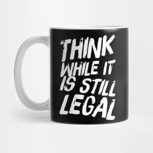 Think while it is still legal Mug